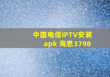 中国电信IPTV安装apk 海思3798